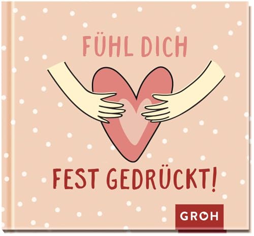 Fühl dich fest gedrückt!: Geschenkbuch zur Aufmunterung in stressigen oder schwierigen Zeiten