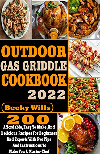 Outdoor Gas Griddle Cookbook: 200 Affordable, Easy to Make, And Delicious Recipes for Beginners and Experts with Pro Tips and Instructions to Make You a Master Chef (English Edition)