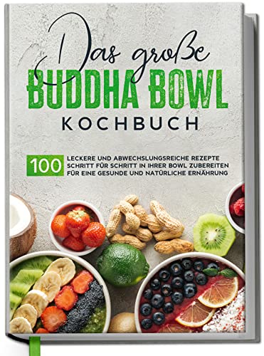 Das große Buddha Bowl Kochbuch: 100 leckere und abwechslungsreiche Rezepte Schritt für Schritt zubereiten für eine gesunde und natürliche Ernährung | von Edition Dreiblatt Kochbücher