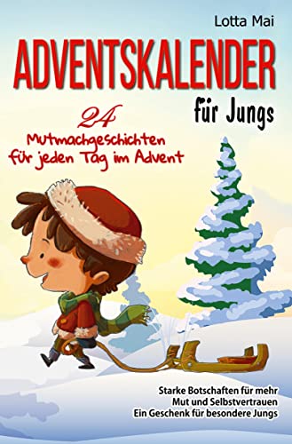 Adventskalender für Jungs – 24 Mutmachgeschichten für jeden Tag im Advent: Starke Botschaften für mehr Mut und Selbstvertrauen: Ein Geschenk für besondere Jungs